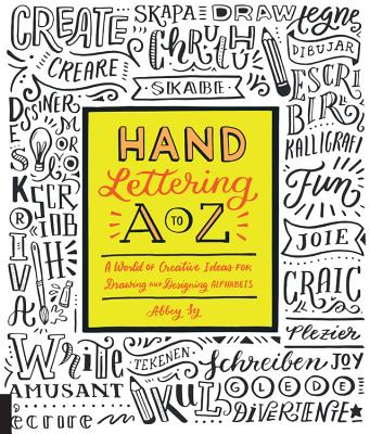 Hand Lettering A to Z: A World of Creative Ideas for Drawing and Designing Alphabets - Abbey Sy