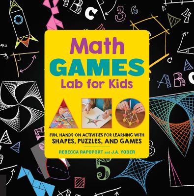 Math Games Lab for Kids: 24 Fun, Hands-On Activities for Learning with Shapes, Puzzles, and Games - Rebecca Rapoport