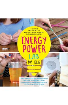 Energy Power Lab for Kids: 40 Exciting Experiments to Explore, Create, Harness, and Unleash Energy - Emily Hawbaker