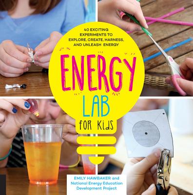 Energy Power Lab for Kids: 40 Exciting Experiments to Explore, Create, Harness, and Unleash Energy - Emily Hawbaker