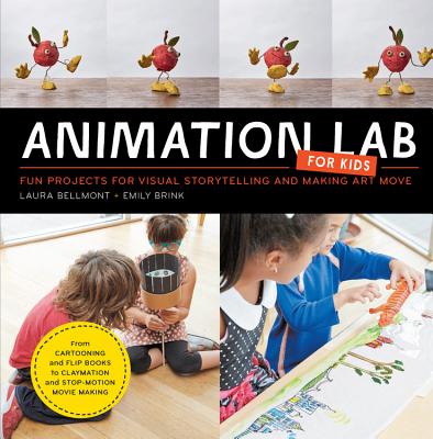 Animation Lab for Kids: Fun Projects for Visual Storytelling and Making Art Move - From Cartooning and Flip Books to Claymation and Stop-Motio - Laura Bellmont