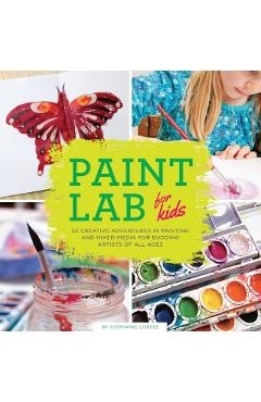 Paint Lab for Kids: 52 Creative Adventures in Painting and Mixed Media for Budding Artists of All Ages - Stephanie Corfee