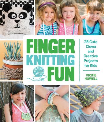 Finger Knitting Fun: 28 Cute, Clever, and Creative Projects for Kids - Vickie Howell