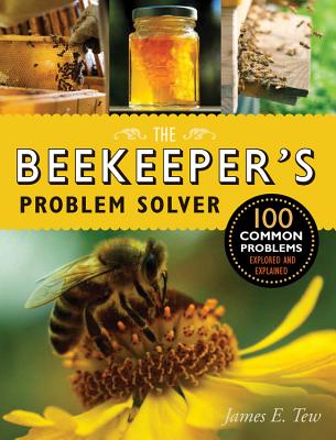 The Beekeeper's Problem Solver: 100 Common Problems Explored and Explained - James E. Tew