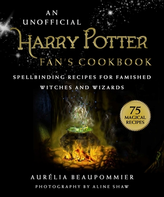 An Unofficial Harry Potter Fan's Cookbook: Spellbinding Recipes for Famished Witches and Wizards - Aur�lia Beaupommier