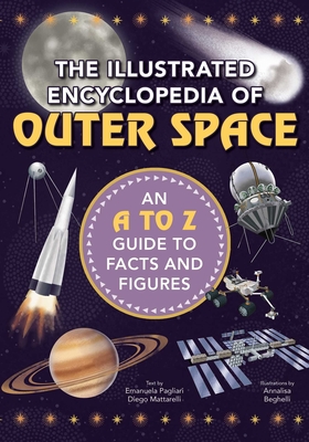 The Illustrated Encyclopedia of Outer Space: An A to Z Guide to Facts and Figures - Diego Mattarelli