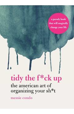 Poza produsului Tidy the F*ck Up: The American Art of Organizing Your Sh*t - Messie Condo