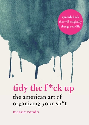 Tidy the F*ck Up: The American Art of Organizing Your Sh*t - Messie Condo