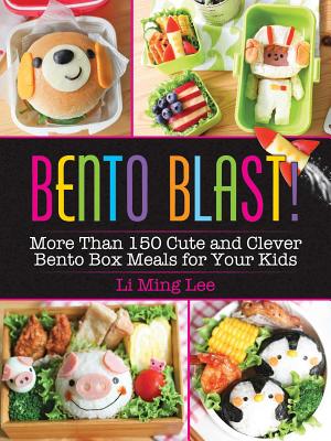 Bento Blast!: More Than 150 Cute and Clever Bento Box Meals for Your Kids - Li Ming Lee