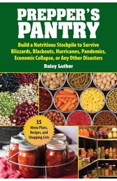Poza produsului Prepper's Pantry: Build a Nutritious Stockpile to Survive Blizzards, Blackouts, Hurricanes, Pandemics, Economic Collapse, or Any Other D - Daisy Luther