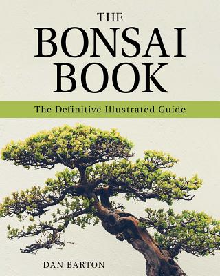The Bonsai Book: The Definitive Illustrated Guide - Dan Barton