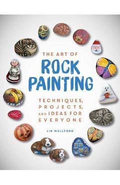 Poza produsului The Art of Rock Painting: Techniques, Projects, and Ideas for Everyone - Lin Wellford