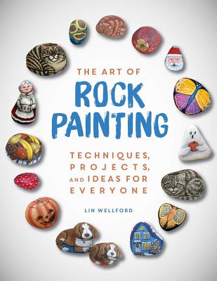 The Art of Rock Painting: Techniques, Projects, and Ideas for Everyone - Lin Wellford