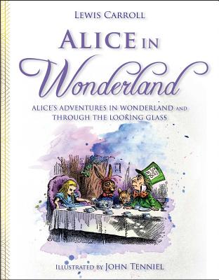 Alice in Wonderland: Alice's Adventures in Wonderland and Through the Looking Glass - Lewis Carroll