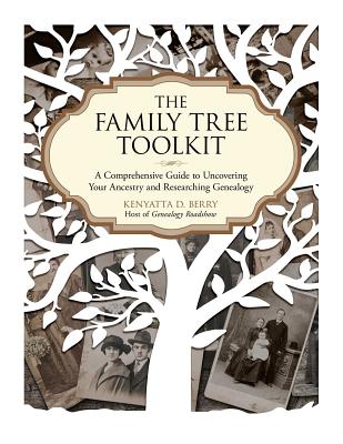 The Family Tree Toolkit: A Comprehensive Guide to Uncovering Your Ancestry and Researching Genealogy - Kenyatta D. Berry