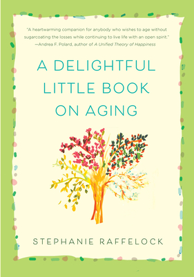 A Delightful Little Book on Aging - Stephanie Raffelock
