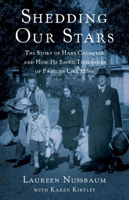 Shedding Our Stars: The Story of Hans Calmeyer and How He Saved Thousands of Families Like Mine - Laureen Nussbaum