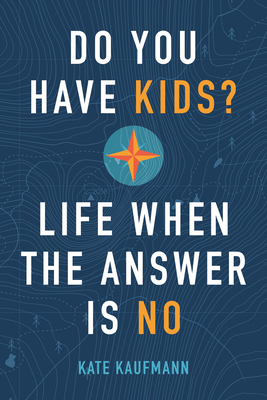 Do You Have Kids?: Life When the Answer Is No - Kate Kaufmann
