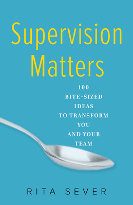 Supervision Matters: 100 Bite-Sized Ideas to Transform You and Your Team - Rita Sever