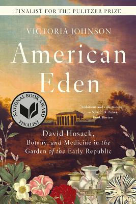 American Eden: David Hosack, Botany, and Medicine in the Garden of the Early Republic - Victoria Johnson