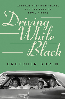 Driving While Black: African American Travel and the Road to Civil Rights - Gretchen Sorin
