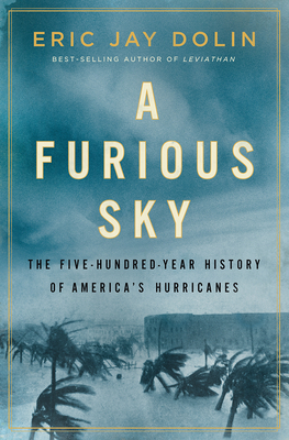 A Furious Sky: The Five-Hundred-Year History of America's Hurricanes - Eric Jay Dolin