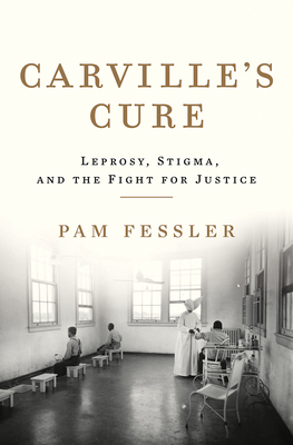 Carville's Cure: Leprosy, Stigma, and the Fight for Justice - Pam Fessler