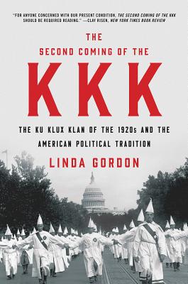 The Second Coming of the KKK: The Ku Klux Klan of the 1920s and the American Political Tradition - Linda Gordon