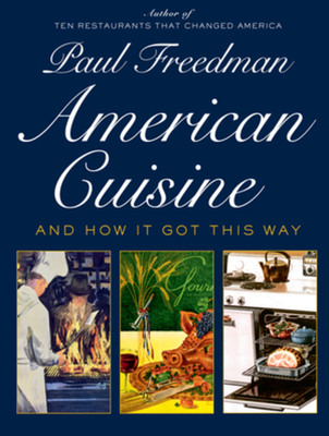 American Cuisine: And How It Got This Way - Paul Freedman