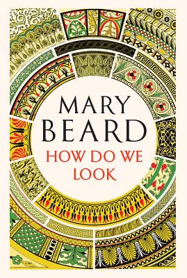 How Do We Look: The Body, the Divine, and the Question of Civilization - Mary Beard