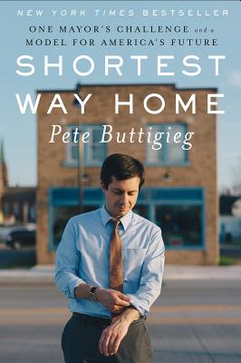 Shortest Way Home: One Mayor's Challenge and a Model for America's Future - Pete Buttigieg