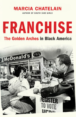 Franchise: The Golden Arches in Black America - Marcia Chatelain