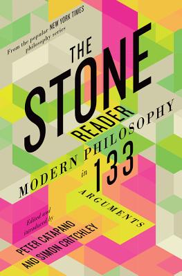 The Stone Reader: Modern Philosophy in 133 Arguments - Peter Catapano