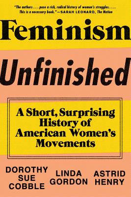 Feminism Unfinished: A Short, Surprising History of American Women's Movements - Dorothy Sue Cobble