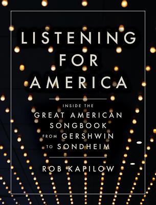 Listening for America: Inside the Great American Songbook from Gershwin to Sondheim - Rob Kapilow