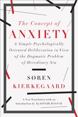 The Concept of Anxiety: A Simple Psychologically Oriented Deliberation in View of the Dogmatic Problem of Hereditary Sin - Soren Kierkegaard