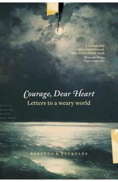 Poza produsului Courage, Dear Heart: Letters to a Weary World - Rebecca K. Reynolds