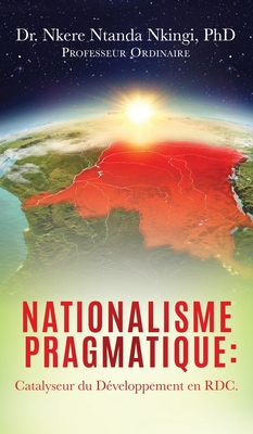 Nationalisme Pragmatique: Catalyseur du D�veloppement en RDC. - Nkere Ntanda Nkingi