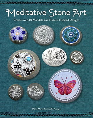 Meditative Stone Art: Create Over 40 Mandala and Nature-Inspired Designs - Maria Mercedes Trujillo Arango