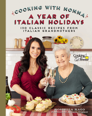 Cooking with Nonna: A Year of Italian Holidays: 130 Classic Holiday Recipes from Italian Grandmothers - Rossella Rago