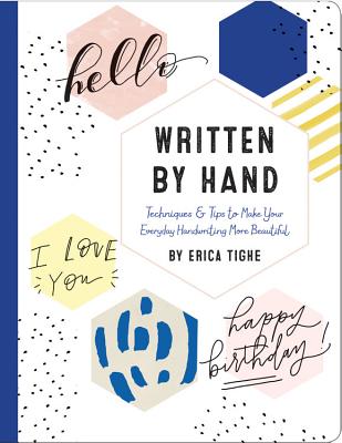 Written by Hand: Techniques and Tips to Make Your Everyday Handwriting More Beautiful - Erica Tighe