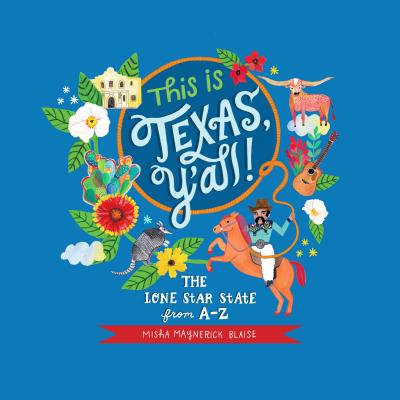 This Is Texas, Y'All!: The Lone Star State from A to Z - Misha Blaise