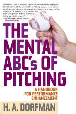 The Mental ABCs of Pitching: A Handbook for Performance Enhancement - H. A. Dorfman