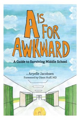 A is for Awkward: A Guide to Surviving Middle School - Aryelle Jacobsen