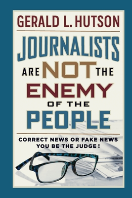 Journalists Are Not the Enemy of the People - Gerald L. Hutson
