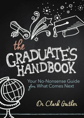 The Graduate's Handbook: Your No-Nonsense Guide for What Comes Next - Clark Gaither
