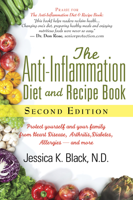 The Anti-Inflammation Diet and Recipe Book, Second Edition: Protect Yourself and Your Family from Heart Disease, Arthritis, Diabetes, Allergies, --And - Jessica K. Black