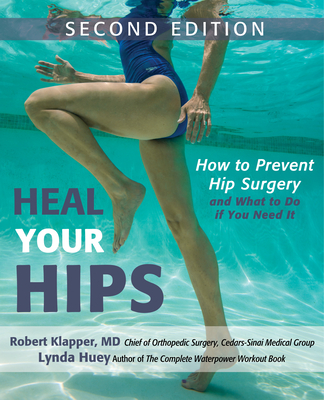 Heal Your Hips: How to Prevent Hip Surgery and What to Do If You Need It - Lynda Huey