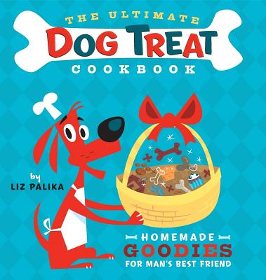 The Ultimate Dog Treat Cookbook: Homemade Goodies for Man's Best Friend - Liz Palika