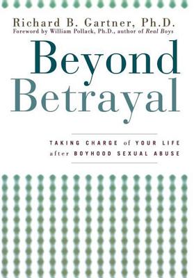 Beyond Betrayal: Taking Charge of Your Life After Boyhood Sexual Abuse - Richard B. Gartner